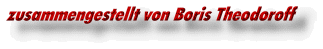 zusammengestellt von Boris Theodoroff
